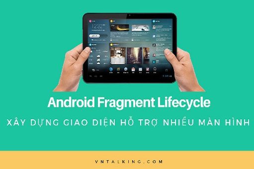 Android Fragment Lifecycle – Những điều chưa kể