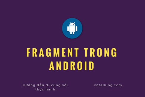 Hướng dẫn toàn tập về cách sử dụng Fragment trong Android
