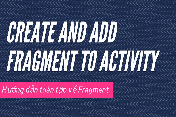 Hướng dẫn create và add fragment vào Activity trong Android