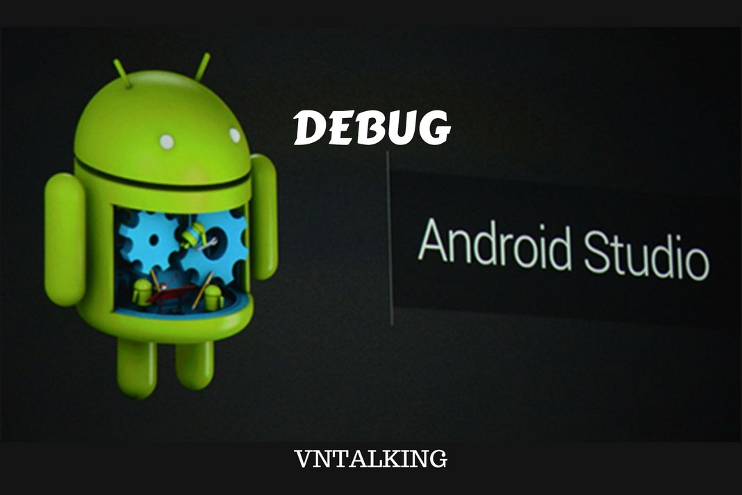 Debug trong Android Studio - Đây là kỹ năng cần phải giỏi