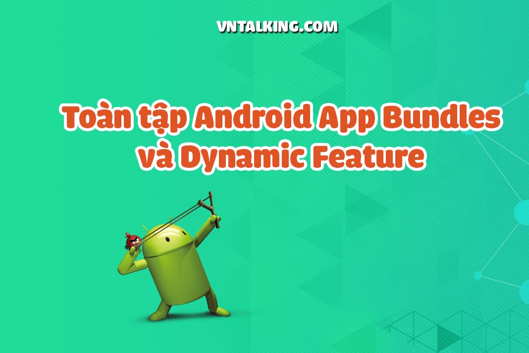 Tất tần tật về Android App Bundles và Dynamic Feature