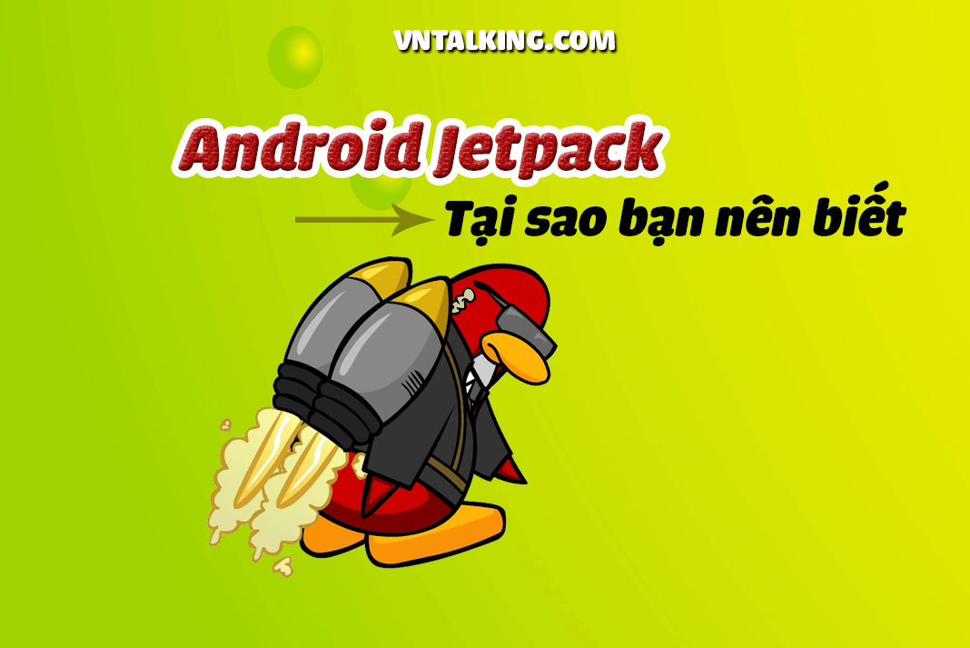 Android Jetpack là gì? Tại sao nên biết