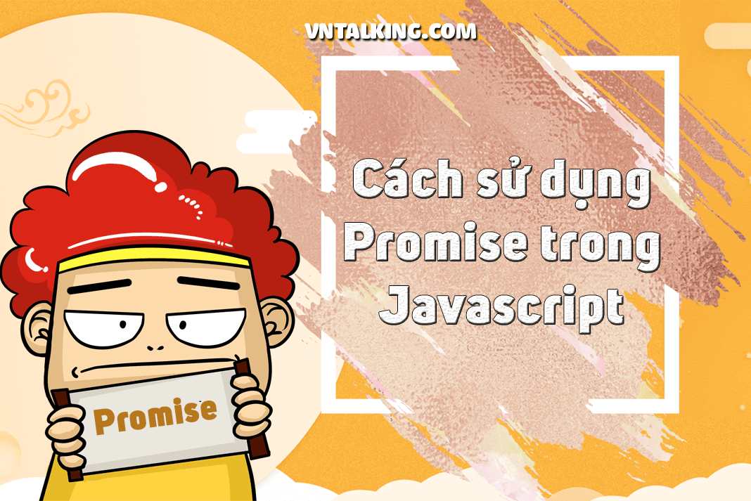 Tìm hiểu cách sử dụng promise trong Javascript